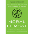 Moral Combat: Why the War on Violent Video Games Is Wrong