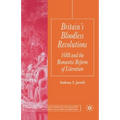 Britain's Bloodless Revolutions: 1688 and the Romantic Reform of Literature
