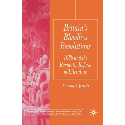 Britain's Bloodless Revolutions: 1688 and the Romantic Reform of Literature