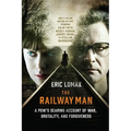 The Railway Man: A Pow's Searing Account of War, Brutality and Forgiveness