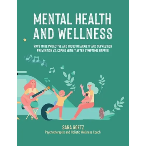 Mental Health and Wellness: Ways to Be Proactive Adn Focus on Anxiety and Depression Prevention Vs. Coping with It After Symptoms Happen