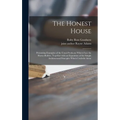 The Honest House; Presenting Examples of the Usual Problems Which Face the Home-builder, Together With an Exposition of the Simple Architectural Princ