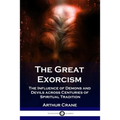 The Great Exorcism: The Influence of Demons and Devils across Centuries of Spiritual Tradition