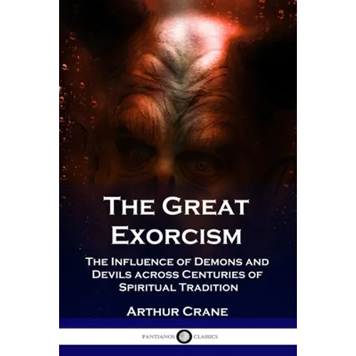 The Great Exorcism: The Influence of Demons and Devils across Centuries of Spiritual Tradition