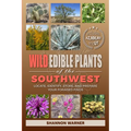 Wild Edible Plants of the Southwest: Locate, Identify, Store, and Prepare Your Foraged Finds