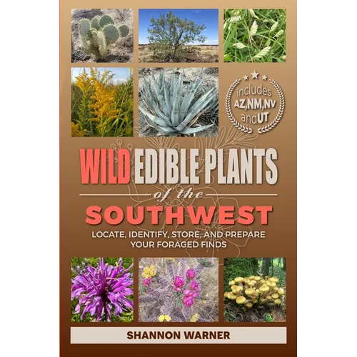 Wild Edible Plants of the Southwest: Locate, Identify, Store, and Prepare Your Foraged Finds