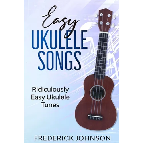 Easy Ukulele Songs: Ridiculously Easy Ukulele Tunes