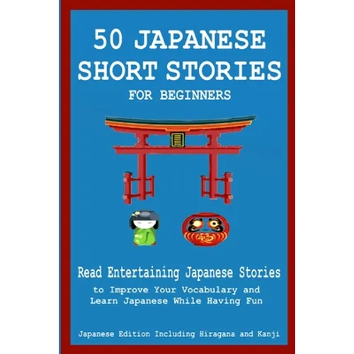 50 Japanese Stories for Beginners Read Entertaining Japanese Stories to Improve Your Vocabulary and Learn Japanese While Having Fun