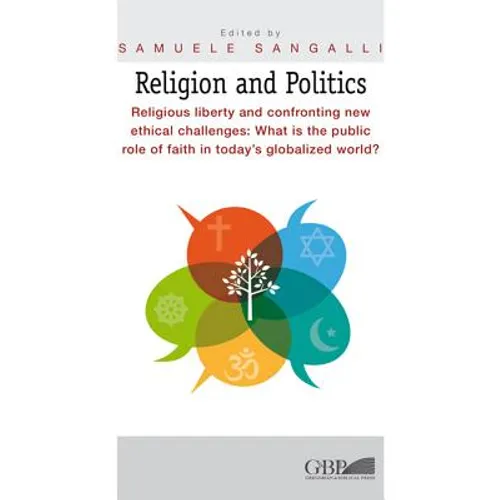 Religion and Politics: Religious Liberty and Confronting New Ethical Challenges: What Is the Public Role of Faith in Today's Globalized World?