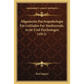 Allgemeine Psychopathologie Ein Leitfaden Fur Studierende, Arzte Und Psychologen (1913)