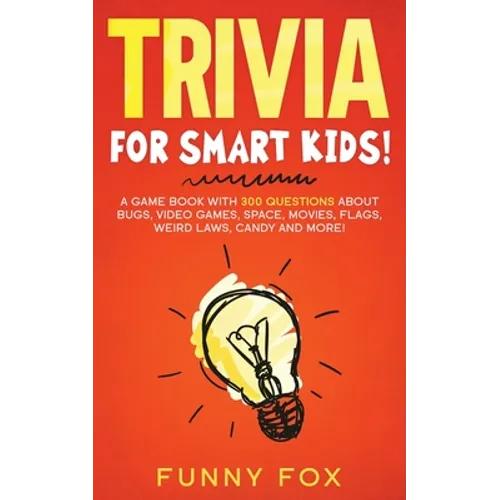 Trivia for Smart Kids!: A Game Book with 300 Questions About Bugs, Video Games, Space, Movies, Flags, Weird Laws, Candy and More!