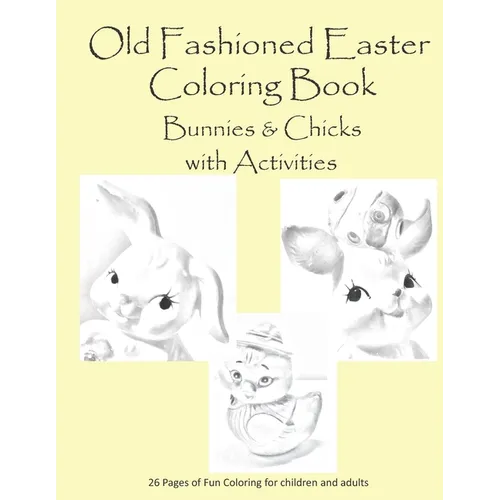Old Fashion Easter Coloring Book Bunnies & Chicks with Activities: 26 pages of coloring and activities for children or adults