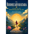 The Bodhicaryavatara: A Guide to the Bodhisattva Way of Life: The 8th Century classic in 21st Century language
