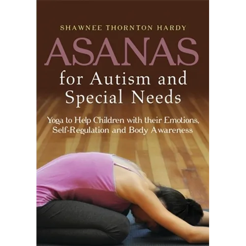 Asanas for Autism and Special Needs: Yoga to Help Children with Their Emotions, Self-Regulation and Body Awareness