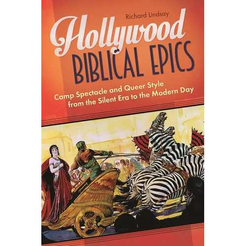 Hollywood Biblical Epics: Camp Spectacle and Queer Style from the Silent Era to the Modern Day