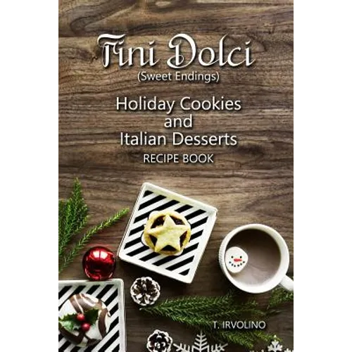 Fini Dolci (Sweet Endings): Holiday Cookies and Italian Desserts Recipe Book