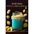 Scrub-ulous: 100 Easy-to-Make Scrub Recipes