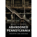 Abandoned Pennsylvania: Industry and Endings