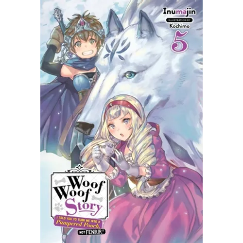 Woof Woof Story: I Told You to Turn Me Into a Pampered Pooch, Not Fenrir!, Vol. 5 (Light Novel): Volume 5