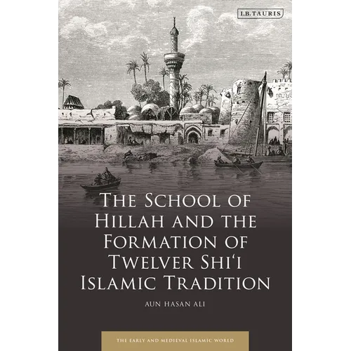 The School of Hillah and the Formation of Twelver Shi'i Islamic Tradition