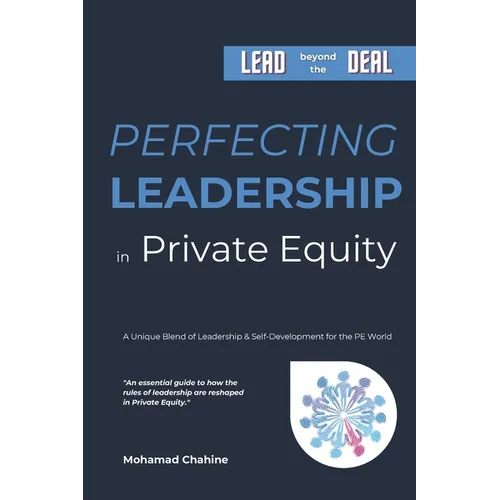 Perfecting Leadership in Private Equity: Lead Beyond the Deal to Perpetual Paragon Excellence