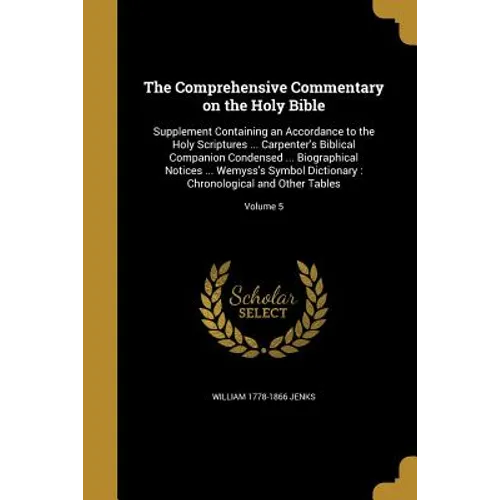 The Comprehensive Commentary on the Holy Bible: Supplement Containing an Accordance to the Holy Scriptures ... Carpenter's Biblical Companion Condense
