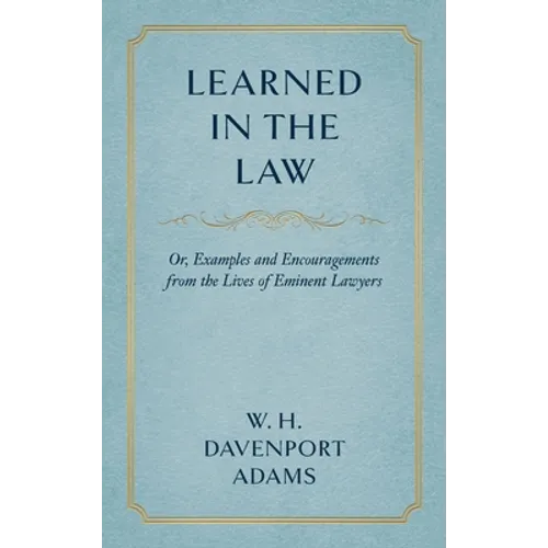 Learned in the Law (1882): Or Examples and Encouragements from the Lives of Eminent Lawyers