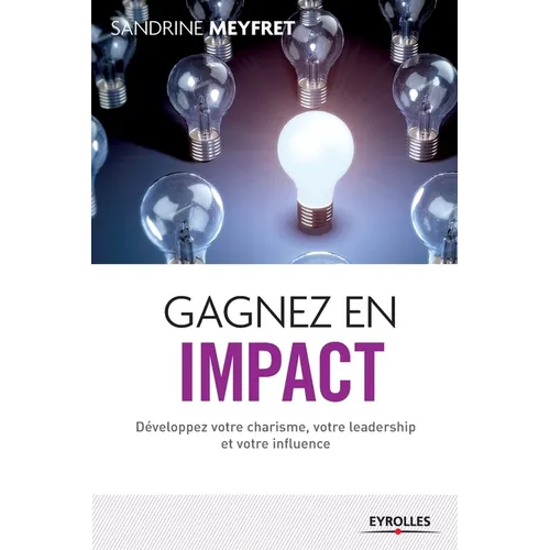 Gagnez en impact: Développez votre charisme, votre leadership et votre influence.