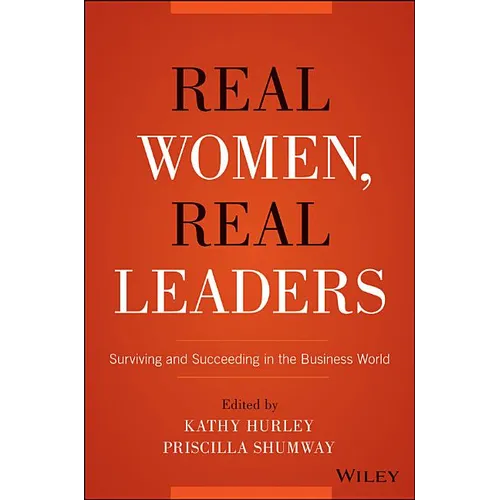 Real Women, Real Leaders: Surviving and Succeeding in the Business World