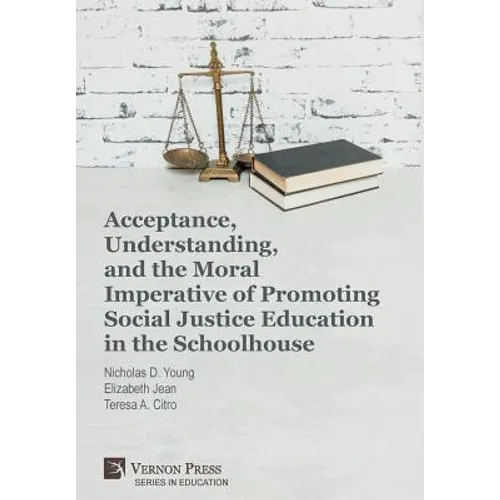 Acceptance, Understanding, and the Moral Imperative of Promoting Social Justice Education in the Schoolhouse