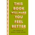 This Book Will Make You Feel Better: 100 Pages to Boost Your Mood