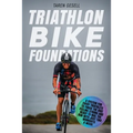 Triathlon Bike Foundations: A System for Every Triathlete to Finish the Bike Feeling Strong and Ready to Nail the Run with Just Two Workouts a Wee