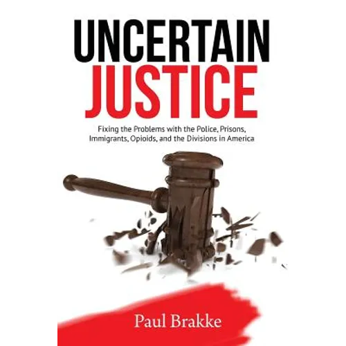 Uncertain Justice: Fixing the Problems with the Police, Prisons, Immigrants, Opioids, and the Divisions in America