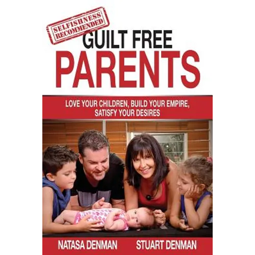 Guilt Free Parents: Love your children, build your empire, satisfy your desires