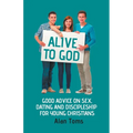 Alive to God - Good Advice on Sex, Dating and Discipleship for Young Christians