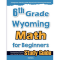 6th Grade Wyoming Math for Beginners: Standardized Testing and Home School Study Guide