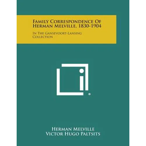 Family Correspondence of Herman Melville, 1830-1904: In the Gansevoort-Lansing Collection
