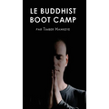 Le Buddhist Boot Camp: Une méthode simple pour apaiser l'esprit et découvrir la pleine-conscience