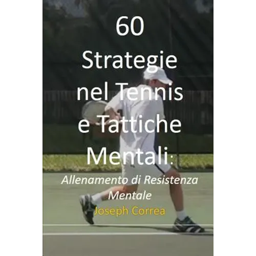 60 Strategie nel Tennis e Tattiche Mentali: Allenamento di Resistenza Mentale