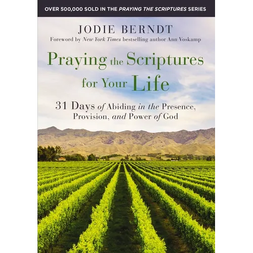 Praying the Scriptures for Your Life: 31 Days of Abiding in the Presence, Provision, and Power of God