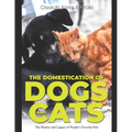 The Domestication of Dogs and Cats: The History and Legacy of People's Favorite Pets