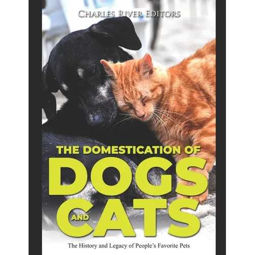 The Domestication of Dogs and Cats: The History and Legacy of People's Favorite Pets