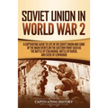 Soviet Union in World War 2: A Captivating Guide to Life in the Soviet Union and Some of the Main Events on the Eastern Front Such as the Battle of St