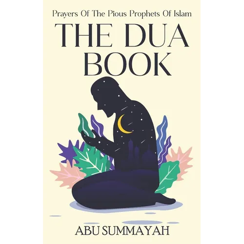 The Dua Book: Prayers of the Pious Prophets of Islam / With Arabic- English Translation and Transliteration