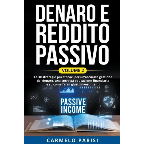 Denaro e reddito passivo: Le 30 strategie più efficaci per un'accurata gestione del denaro, una corretta educazione finanziaria e su come fare i