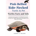 Pink-Bellied Side-Necked Turtle as Pet: Complete owners guide to Pink-Bellied Side-Necked turtle training, care, reproduction, management and many mor