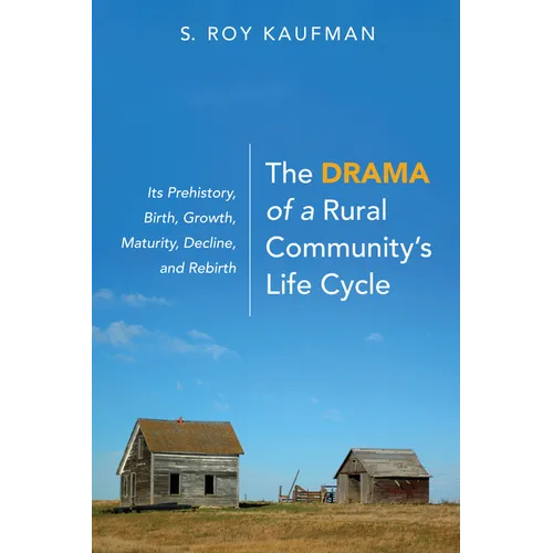 The Drama of a Rural Community's Life Cycle: Its Prehistory, Birth, Growth, Maturity, Decline, and Rebirth