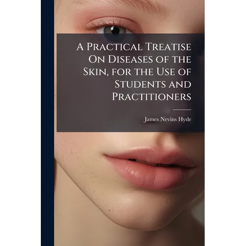 A Practical Treatise On Diseases of the Skin, for the Use of Students and Practitioners