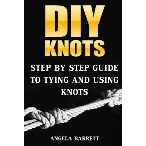 DIY Knots: Step by Step Guide To Tying And Using Knots
