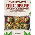 The Ultimate Celiac Disease Cookbook: Nourishing Recipes for Managing Celiac Disease